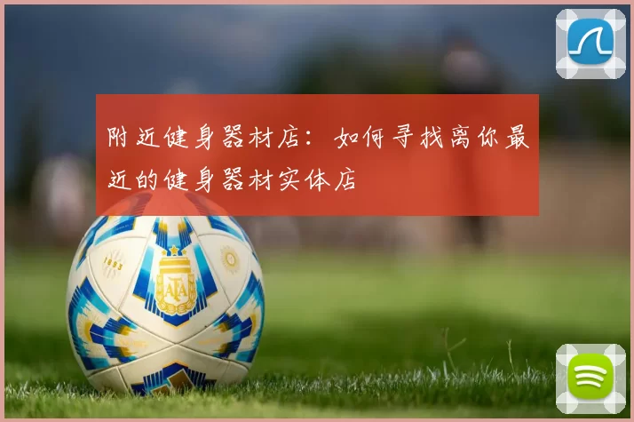 附近健身器材店：如何寻找离你最近的健身器材实体店