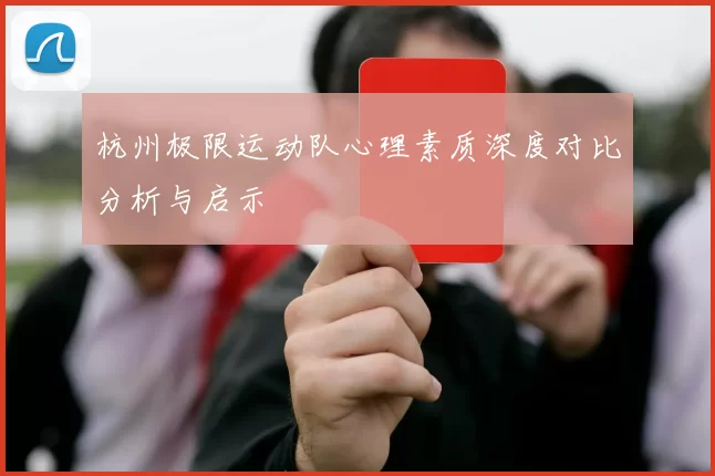 杭州极限运动队心理素质深度对比分析与启示