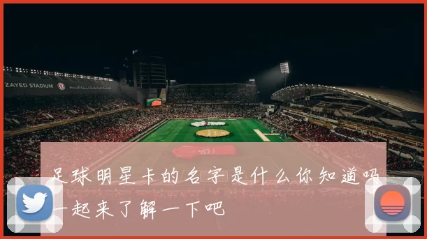 足球明星卡的名字是什么你知道吗一起来了解一下吧