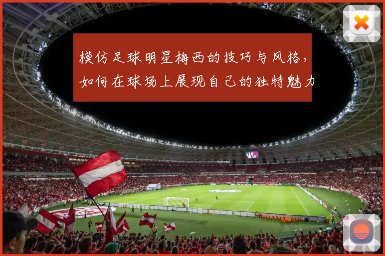 模仿足球明星梅西的技巧与风格，如何在球场上展现自己的独特魅力